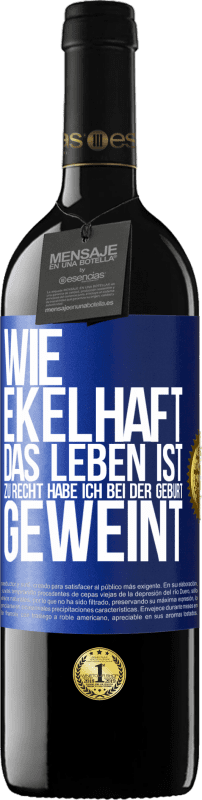 39,95 € Kostenloser Versand | Rotwein RED Ausgabe MBE Reserve Wie ekelhaft das Leben ist, zu Recht habe ich bei der Geburt geweint Blaue Markierung. Anpassbares Etikett Reserve 12 Monate Ernte 2015 Tempranillo