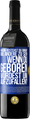 39,95 € Kostenloser Versand | Rotwein RED Ausgabe MBE Reserve Warum bestehst du darauf, wie andere zu sein, wenn du geboren wurdest um aufzufallen? Blaue Markierung. Anpassbares Etikett Reserve 12 Monate Ernte 2015 Tempranillo