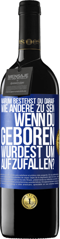 39,95 € Kostenloser Versand | Rotwein RED Ausgabe MBE Reserve Warum bestehst du darauf, wie andere zu sein, wenn du geboren wurdest um aufzufallen? Blaue Markierung. Anpassbares Etikett Reserve 12 Monate Ernte 2016 Tempranillo