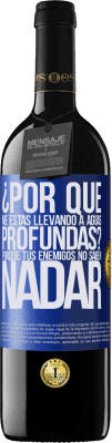 39,95 € Envío gratis | Vino Tinto Edición RED MBE Reserva ¿Por qué me estás llevando a aguas profundas? Porque tus enemigos no saben nadar Etiqueta Azul. Etiqueta personalizable Reserva 12 Meses Cosecha 2015 Tempranillo