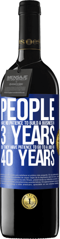 39,95 € Free Shipping | Red Wine RED Edition MBE Reserve People have no patience to build a business in 3 years. But he has patience to go to a job for 40 years Blue Label. Customizable label Reserve 12 Months Harvest 2015 Tempranillo