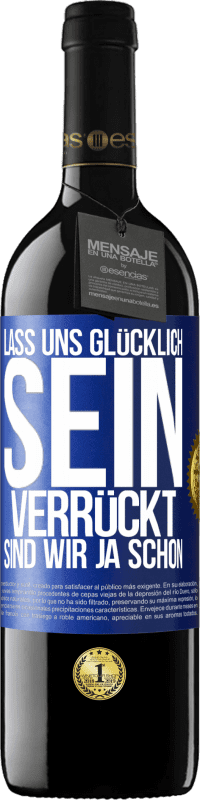 39,95 € Kostenloser Versand | Rotwein RED Ausgabe MBE Reserve Lass uns glücklich sein, verrückt sind wir ja schon Blaue Markierung. Anpassbares Etikett Reserve 12 Monate Ernte 2015 Tempranillo