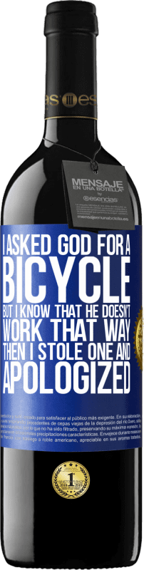 39,95 € 送料無料 | 赤ワイン REDエディション MBE 予約する 私は神に自転車を頼んだが、彼はそのようには働かないことを知っている。それから私は1つを盗み、謝罪した 青いタグ. カスタマイズ可能なラベル 予約する 12 月 収穫 2014 Tempranillo