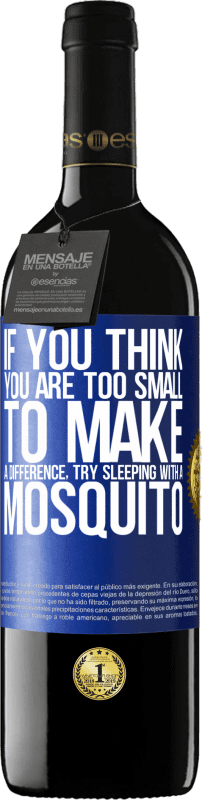 39,95 € Free Shipping | Red Wine RED Edition MBE Reserve If you think you are too small to make a difference, try sleeping with a mosquito Blue Label. Customizable label Reserve 12 Months Harvest 2016 Tempranillo