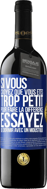 39,95 € Envoi gratuit | Vin rouge Édition RED MBE Réserve Si vous croyez que vous êtes trop petit pour faire la différence, essayez de dormir avec un moustique Étiquette Bleue. Étiquette personnalisable Réserve 12 Mois Récolte 2015 Tempranillo