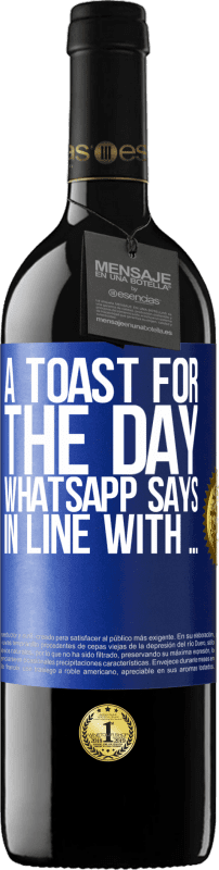39,95 € Free Shipping | Red Wine RED Edition MBE Reserve A toast for the day WhatsApp says In line with ... Blue Label. Customizable label Reserve 12 Months Harvest 2016 Tempranillo