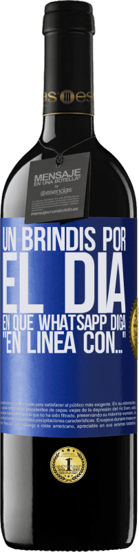 39,95 € Envío gratis | Vino Tinto Edición RED MBE Reserva Un brindis por el día en que Whatsapp diga En línea con… Etiqueta Azul. Etiqueta personalizable Reserva 12 Meses Cosecha 2016 Tempranillo