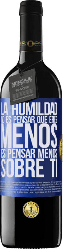 39,95 € Envío gratis | Vino Tinto Edición RED MBE Reserva La humildad no es pensar que eres menos, es pensar menos sobre ti Etiqueta Azul. Etiqueta personalizable Reserva 12 Meses Cosecha 2015 Tempranillo