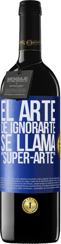 39,95 € Envío gratis | Vino Tinto Edición RED MBE Reserva El arte de ignorarte se llama Super-arte Etiqueta Azul. Etiqueta personalizable Reserva 12 Meses Cosecha 2015 Tempranillo