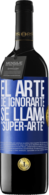 39,95 € Envío gratis | Vino Tinto Edición RED MBE Reserva El arte de ignorarte se llama Super-arte Etiqueta Azul. Etiqueta personalizable Reserva 12 Meses Cosecha 2016 Tempranillo