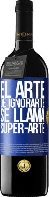 39,95 € Envio grátis | Vinho tinto Edição RED MBE Reserva El arte de ignorarte se llama Super-arte Etiqueta Azul. Etiqueta personalizável Reserva 12 Meses Colheita 2014 Tempranillo
