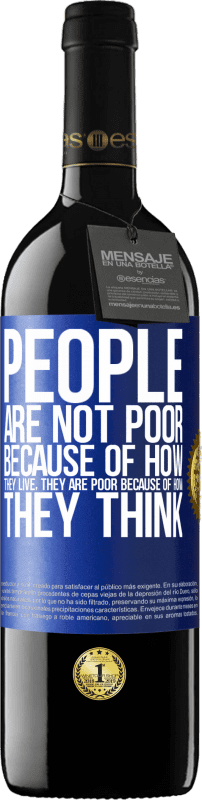 39,95 € Free Shipping | Red Wine RED Edition MBE Reserve People are not poor because of how they live. He is poor because of how he thinks Blue Label. Customizable label Reserve 12 Months Harvest 2016 Tempranillo