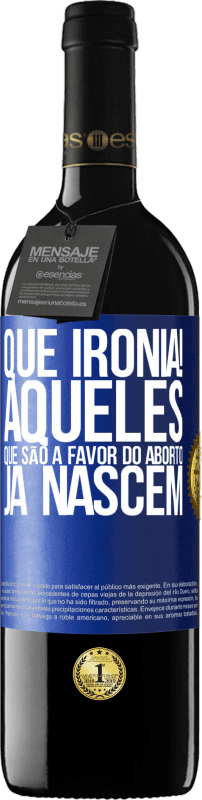 39,95 € Envio grátis | Vinho tinto Edição RED MBE Reserva Que ironia! Aqueles que são a favor do aborto já nascem Etiqueta Azul. Etiqueta personalizável Reserva 12 Meses Colheita 2015 Tempranillo