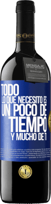 39,95 € Envío gratis | Vino Tinto Edición RED MBE Reserva Todo lo que necesito es un poco de tiempo y mucho de ti Etiqueta Azul. Etiqueta personalizable Reserva 12 Meses Cosecha 2014 Tempranillo