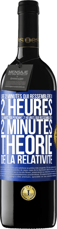 39,95 € Envoi gratuit | Vin rouge Édition RED MBE Réserve Lire 2 minutes qui ressemblent à 2 heures. Être avec toi pendant 2 heures qui ressemblent à 2 minutes. Théorie de la relativité Étiquette Bleue. Étiquette personnalisable Réserve 12 Mois Récolte 2015 Tempranillo