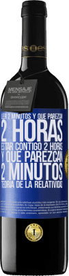 39,95 € Envío gratis | Vino Tinto Edición RED MBE Reserva Leer 2 minutos y que parezcan 2 horas. Estar contigo 2 horas y que parezcan 2 minutos. Teoría de la Relatividad Etiqueta Azul. Etiqueta personalizable Reserva 12 Meses Cosecha 2015 Tempranillo