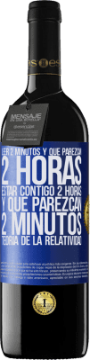 39,95 € Envío gratis | Vino Tinto Edición RED MBE Reserva Leer 2 minutos y que parezcan 2 horas. Estar contigo 2 horas y que parezcan 2 minutos. Teoría de la Relatividad Etiqueta Azul. Etiqueta personalizable Reserva 12 Meses Cosecha 2016 Tempranillo