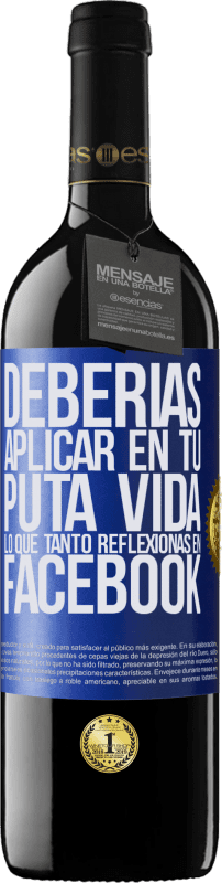 39,95 € Envío gratis | Vino Tinto Edición RED MBE Reserva Deberías aplicar en tu puta vida, lo que tanto reflexionas en Facebook Etiqueta Azul. Etiqueta personalizable Reserva 12 Meses Cosecha 2015 Tempranillo