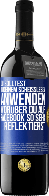 39,95 € Kostenloser Versand | Rotwein RED Ausgabe MBE Reserve Du solltest in deinem Scheißleben anwenden, worüber du auf Facebook so sehr reflektierst Blaue Markierung. Anpassbares Etikett Reserve 12 Monate Ernte 2015 Tempranillo