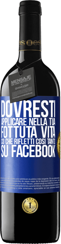 39,95 € Spedizione Gratuita | Vino rosso Edizione RED MBE Riserva Dovresti applicare nella tua fottuta vita, ciò che rifletti così tanto su Facebook Etichetta Blu. Etichetta personalizzabile Riserva 12 Mesi Raccogliere 2015 Tempranillo