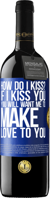 39,95 € Free Shipping | Red Wine RED Edition MBE Reserve how do I kiss? If I kiss you, you will want me to make love to you Blue Label. Customizable label Reserve 12 Months Harvest 2014 Tempranillo