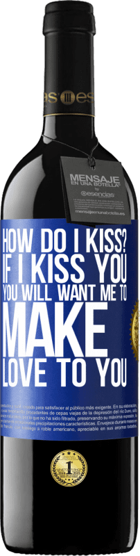 39,95 € Free Shipping | Red Wine RED Edition MBE Reserve how do I kiss? If I kiss you, you will want me to make love to you Blue Label. Customizable label Reserve 12 Months Harvest 2015 Tempranillo