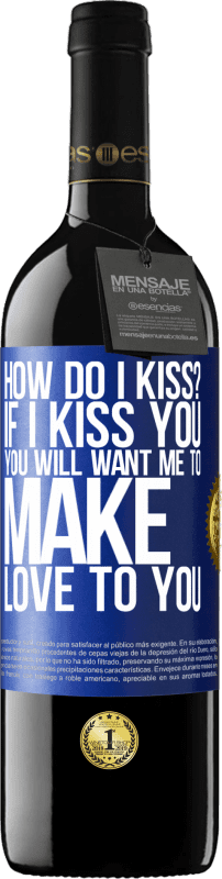 39,95 € Free Shipping | Red Wine RED Edition MBE Reserve how do I kiss? If I kiss you, you will want me to make love to you Blue Label. Customizable label Reserve 12 Months Harvest 2016 Tempranillo