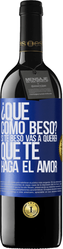 39,95 € Envío gratis | Vino Tinto Edición RED MBE Reserva ¿Qué cómo beso? Si te beso vas a querer que te haga el amor Etiqueta Azul. Etiqueta personalizable Reserva 12 Meses Cosecha 2015 Tempranillo