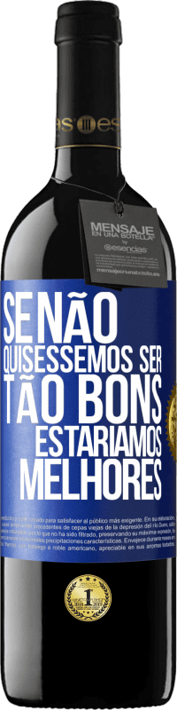 39,95 € Envio grátis | Vinho tinto Edição RED MBE Reserva Se não quiséssemos ser tão bons, estaríamos melhores Etiqueta Azul. Etiqueta personalizável Reserva 12 Meses Colheita 2015 Tempranillo