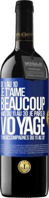 39,95 € Envoi gratuit | Vin rouge Édition RED MBE Réserve De 1 au 10 je t'aime beaucoup. Mais du 11 au 30 je pars en voyage. Tu m'accompagnes du 11 au 30? Étiquette Bleue. Étiquette personnalisable Réserve 12 Mois Récolte 2016 Tempranillo