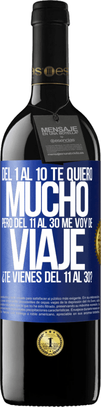 39,95 € Envío gratis | Vino Tinto Edición RED MBE Reserva Del 1 al 10 te quiero mucho. Pero del 11 al 30 me voy de viaje. ¿Te vienes del 11 al 30? Etiqueta Azul. Etiqueta personalizable Reserva 12 Meses Cosecha 2015 Tempranillo