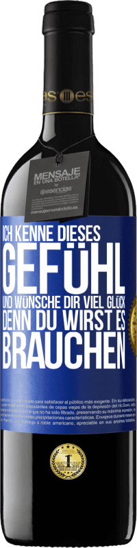 39,95 € Kostenloser Versand | Rotwein RED Ausgabe MBE Reserve Ich kenne dieses Gefühl und wünsche dir viel Glück, denn du wirst es brauchen Blaue Markierung. Anpassbares Etikett Reserve 12 Monate Ernte 2015 Tempranillo