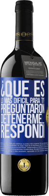 39,95 € Envío gratis | Vino Tinto Edición RED MBE Reserva ¿Qué es lo más difícil para ti? Preguntaron. Detenerme… Respondí Etiqueta Azul. Etiqueta personalizable Reserva 12 Meses Cosecha 2015 Tempranillo