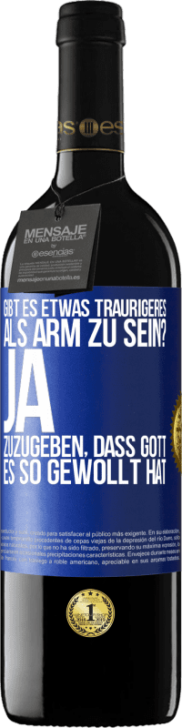 39,95 € Kostenloser Versand | Rotwein RED Ausgabe MBE Reserve Gibt es etwas Traurigeres als arm zu sein? Ja, zuzugeben, dass Gott es so gewollt hat Blaue Markierung. Anpassbares Etikett Reserve 12 Monate Ernte 2015 Tempranillo