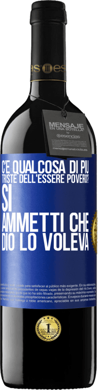 39,95 € Spedizione Gratuita | Vino rosso Edizione RED MBE Riserva c'è qualcosa di più triste dell'essere povero? Sì. Ammetti che Dio lo voleva Etichetta Blu. Etichetta personalizzabile Riserva 12 Mesi Raccogliere 2015 Tempranillo