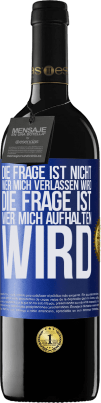 39,95 € Kostenloser Versand | Rotwein RED Ausgabe MBE Reserve Die Frage ist nicht, wer mich verlassen wird. Die Frage ist, wer mich aufhalten wird Blaue Markierung. Anpassbares Etikett Reserve 12 Monate Ernte 2015 Tempranillo