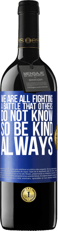 39,95 € Free Shipping | Red Wine RED Edition MBE Reserve We are all fighting a battle that others do not know. So be kind, always Blue Label. Customizable label Reserve 12 Months Harvest 2014 Tempranillo