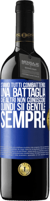 39,95 € Spedizione Gratuita | Vino rosso Edizione RED MBE Riserva Stiamo tutti combattendo una battaglia che altri non conoscono. Quindi sii gentile, sempre Etichetta Blu. Etichetta personalizzabile Riserva 12 Mesi Raccogliere 2014 Tempranillo