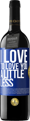 39,95 € Free Shipping | Red Wine RED Edition MBE Reserve I love to love you a little less Blue Label. Customizable label Reserve 12 Months Harvest 2015 Tempranillo