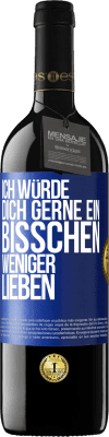 39,95 € Kostenloser Versand | Rotwein RED Ausgabe MBE Reserve Ich würde dich gerne ein bisschen weniger lieben Blaue Markierung. Anpassbares Etikett Reserve 12 Monate Ernte 2015 Tempranillo