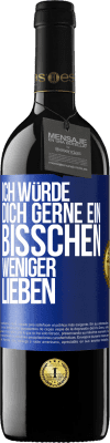 39,95 € Kostenloser Versand | Rotwein RED Ausgabe MBE Reserve Ich würde dich gerne ein bisschen weniger lieben Blaue Markierung. Anpassbares Etikett Reserve 12 Monate Ernte 2016 Tempranillo