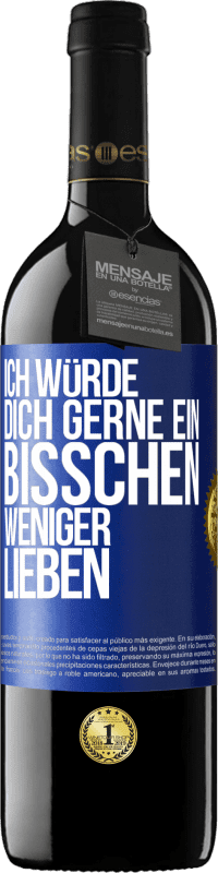 39,95 € Kostenloser Versand | Rotwein RED Ausgabe MBE Reserve Ich würde dich gerne ein bisschen weniger lieben Blaue Markierung. Anpassbares Etikett Reserve 12 Monate Ernte 2015 Tempranillo