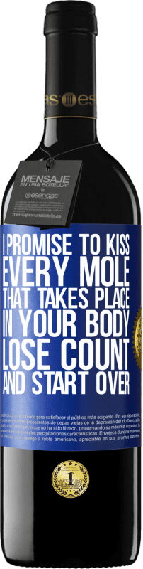 39,95 € Free Shipping | Red Wine RED Edition MBE Reserve I promise to kiss every mole that takes place in your body, lose count, and start over Blue Label. Customizable label Reserve 12 Months Harvest 2014 Tempranillo