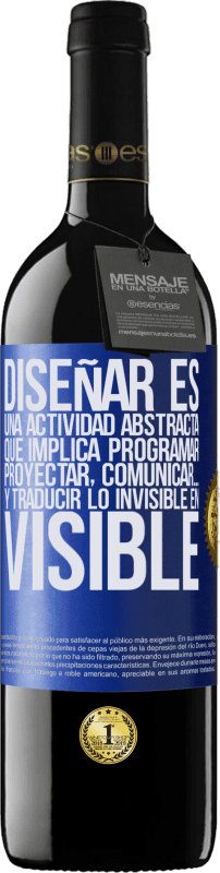 39,95 € Envío gratis | Vino Tinto Edición RED MBE Reserva Diseñar es una actividad abstracta que implica programar, proyectar, comunicar… y traducir lo invisible en visible Etiqueta Azul. Etiqueta personalizable Reserva 12 Meses Cosecha 2015 Tempranillo