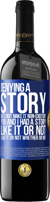 39,95 € Free Shipping | Red Wine RED Edition MBE Reserve Denying a story does not make it non-existent. You and I had a story. Like it or not. I like it or not. Whether or not Blue Label. Customizable label Reserve 12 Months Harvest 2014 Tempranillo