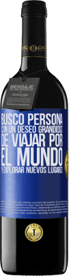 39,95 € Envío gratis | Vino Tinto Edición RED MBE Reserva Busco persona con un deseo grandioso de viajar por el mundo y explorar nuevos lugares Etiqueta Azul. Etiqueta personalizable Reserva 12 Meses Cosecha 2015 Tempranillo