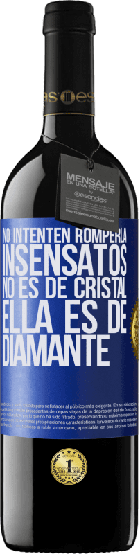 39,95 € Envío gratis | Vino Tinto Edición RED MBE Reserva No intenten romperla, insensatos, no es de cristal. Ella es de diamante Etiqueta Azul. Etiqueta personalizable Reserva 12 Meses Cosecha 2015 Tempranillo