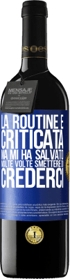 39,95 € Spedizione Gratuita | Vino rosso Edizione RED MBE Riserva La routine è criticata, ma mi ha salvato molte volte smettere di crederci Etichetta Blu. Etichetta personalizzabile Riserva 12 Mesi Raccogliere 2014 Tempranillo