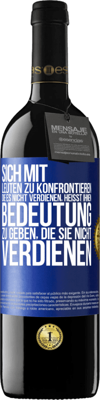 39,95 € Kostenloser Versand | Rotwein RED Ausgabe MBE Reserve Sich mit Leuten zu konfrontieren, die es nicht verdienen, heißt ihnen Bedeutung zu geben, die sie nicht verdienen Blaue Markierung. Anpassbares Etikett Reserve 12 Monate Ernte 2015 Tempranillo