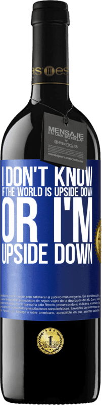 39,95 € Free Shipping | Red Wine RED Edition MBE Reserve I don't know if the world is upside down or I'm upside down Blue Label. Customizable label Reserve 12 Months Harvest 2015 Tempranillo